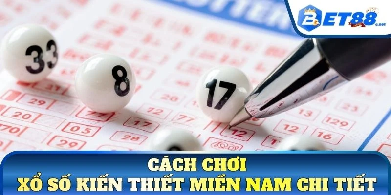 Cách chơi xổ số kiến thiết miền Nam chi tiết