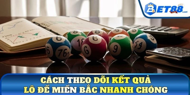 Cách theo dõi kết quả lô đề miền Bắc nhanh chóng
