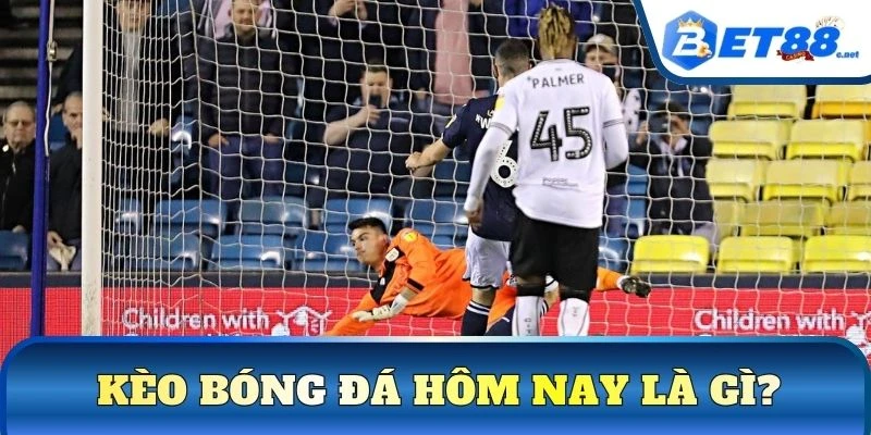 Kèo bóng đá hôm nay là gì?