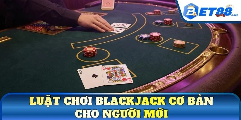 Luật chơi Blackjack cơ bản cho người mới