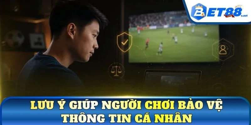 Lưu ý giúp người chơi bảo vệ thông tin cá nhân