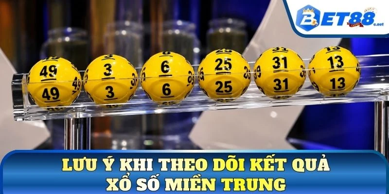 Lưu ý khi theo dõi kết quả xổ số miền Trung