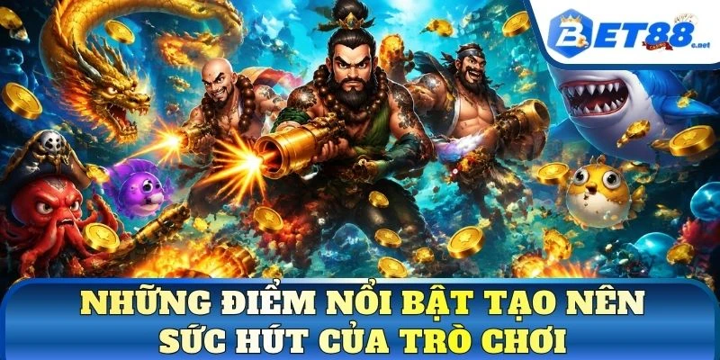 Những điểm nổi bật tạo nên sức hút của trò chơi
