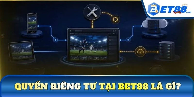Quyền riêng tư tại BET88 là gì?